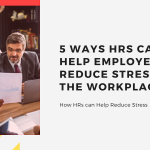 5 Ways HRs can Help Employees Reduce Stress in the Workplace